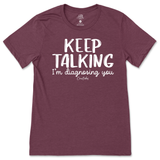 Keep Talking I'm Diagnosing You T-Shirt