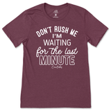 Don't Rush Me, Waiting for Last Minute T-Shirt