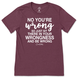 Just Sit There In Your Wrongness T-Shirt