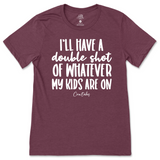 Double Shot Of Whatever My Kids Are On T-Shirt