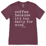 Coffee Because It's Too Early For Wine T-Shirt