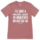 Double Shot Of Whatever My Kids Are On T-Shirt