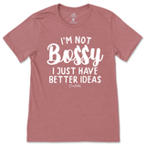 Not Bossy, I Just Have Better Ideas T-Shirt