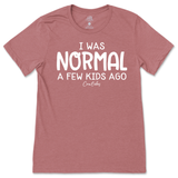 I Was Normal A Few Kids Ago T-Shirt