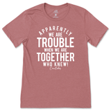 Trouble When We're Together T-Shirt