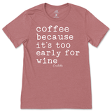 Coffee Because It's Too Early For Wine T-Shirt