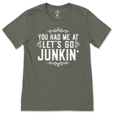 You Had Me At Let's Go Junkin' T-Shirt