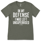 In My Defense I was Left Unsupervised T-Shirt