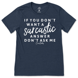 If You Don't Want a Sarcastic Answer, Don't Ask Me T-Shirt