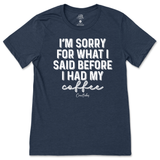 Sorry For What I Said Before Coffee T-Shirt