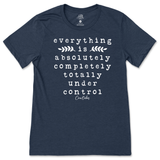 Everything Is Absolutely, Completely, Totally Under Control T-Shirt