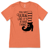 You Say Witch Like It's a Bad Thing Halloween T-Shirt