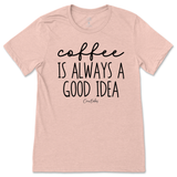 Coffee Is Always A Good Idea T-Shirt