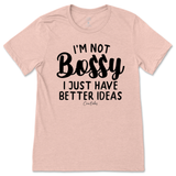 Not Bossy, I Just Have Better Ideas T-Shirt