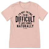 Not Trying to be Difficult T-Shirt