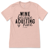 Wine Because Adulting is Hard T-Shirt