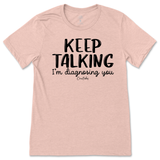 Keep Talking I'm Diagnosing You T-Shirt