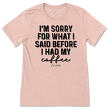 Sorry For What I Said Before Coffee T-Shirt