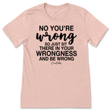 Just Sit There In Your Wrongness T-Shirt