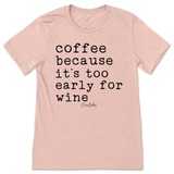 Coffee Because It's Too Early For Wine T-Shirt