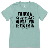 Double Shot Of Whatever My Kids Are On T-Shirt