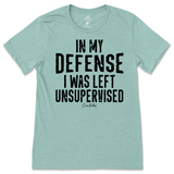 In My Defense I was Left Unsupervised T-Shirt