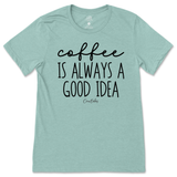 Coffee Is Always A Good Idea T-Shirt