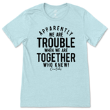 Trouble When We're Together T-Shirt