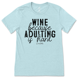 Wine Because Adulting is Hard T-Shirt