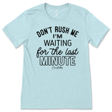 Don't Rush Me, Waiting for Last Minute T-Shirt