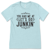 You Had Me At Let's Go Junkin' T-Shirt