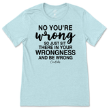 Just Sit There In Your Wrongness T-Shirt