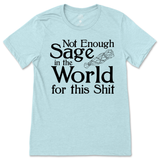 Not Enough Sage in the World for this Shit T-Shirt