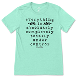 Everything Is Absolutely, Completely, Totally Under Control T-Shirt