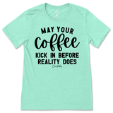 May Your Coffee Kick In Before Reality T-Shirt