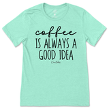 Coffee Is Always A Good Idea T-Shirt