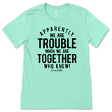 Trouble When We're Together T-Shirt