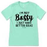 Not Bossy, I Just Have Better Ideas T-Shirt