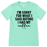 Sorry For What I Said Before Coffee T-Shirt