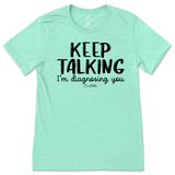 Keep Talking I'm Diagnosing You T-Shirt