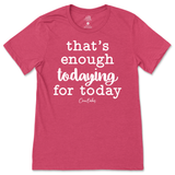 That's Enough Todaying for Today T-Shirt