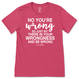 Just Sit There In Your Wrongness T-Shirt