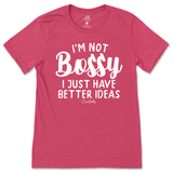 Not Bossy, I Just Have Better Ideas T-Shirt