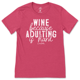 Wine Because Adulting is Hard T-Shirt