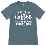 May Your Coffee Kick In Before Reality T-Shirt