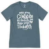 May Your Coffee Be Stronger Than Your Toddler T-Shirt