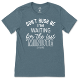 Don't Rush Me, Waiting for Last Minute T-Shirt