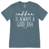 Coffee Is Always A Good Idea T-Shirt