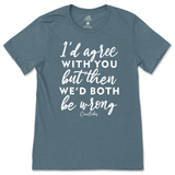 Agree But We'd Both Be Wrong T-Shirt