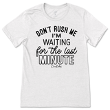 Don't Rush Me, Waiting for Last Minute T-Shirt